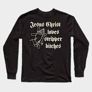 Jesus Christ Loves Stripper Bitches Christian Long Sleeve T-Shirt